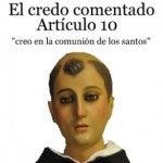El credo comentado: Artículo 10. “Creo en la comunión de los santos y la remisión de los pecados”. Santo Tomás de Aquino. Audio mp3