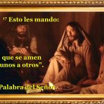 17 Esto les mando: que se amen unos a otros . Palabra del Señor.