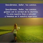 guíanos con la verdad de tu doctrina. Tú eres nuestro Dios y salvador. y tenemos en ti nuestra esperanza.