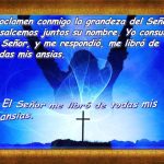 Proclamen conmigo la grandeza del Señor, ensalcemos juntos su nombre. Yo consulté al Señor, y me respondió, me libró de todas mis ansias. El Señor me libró de todas mis ansias.