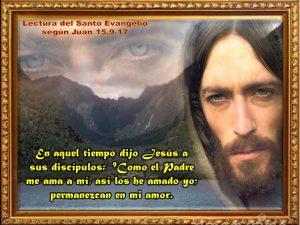 Evangelio San Juan 15,9-11. Jueves 23 de Mayo de 2’019.
