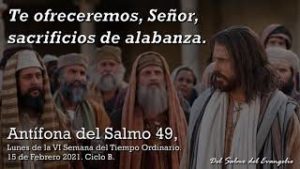 Salmo 49,1.8.16-17.20-21.  Lunes 15 de Febrero de 2021. Misa por la Iglesia Universal.