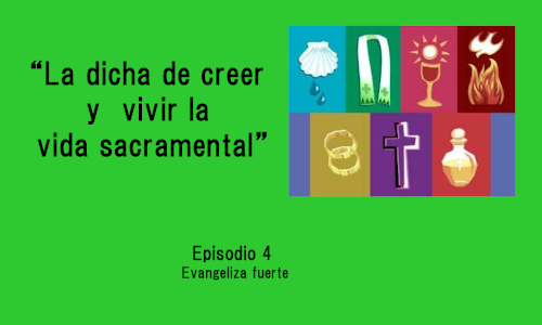 La dicha de creer y vivir la vida sacramental.