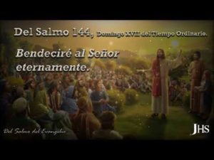 Salmo 144, 10-11.15-18. Domingo 25 de Julio de 2021.