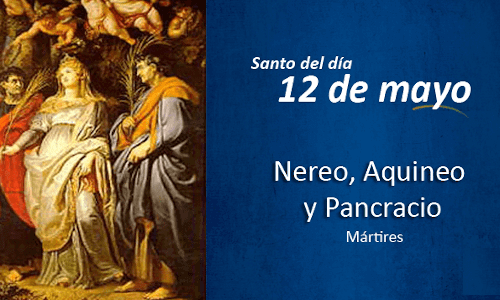 Palabra de Dios 12 de Mayo de 2025. SANTOS NEREO y AQUILEO,  o SAN PANCRACIO, Mártires.