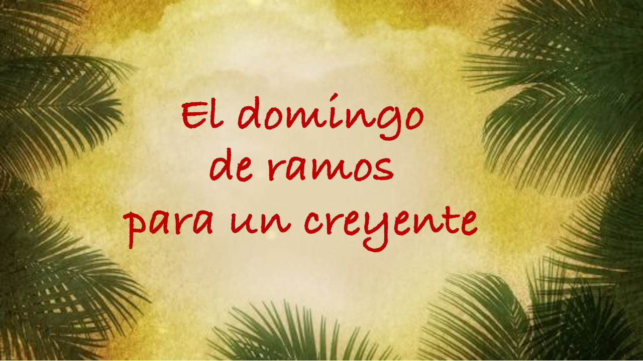 El domingo de ramos para un creyente.