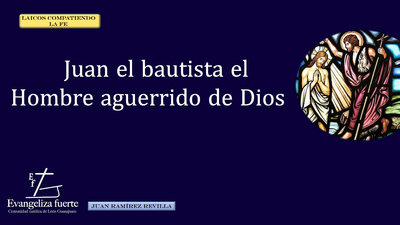 Juan el bautista el hombre aguerrido de Dios