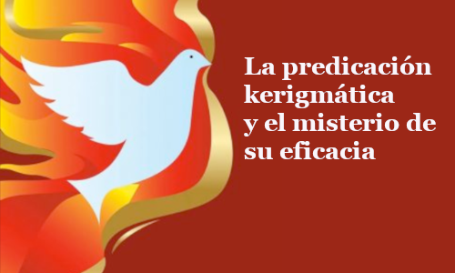 La predicación kerigmática y el misterio de su eficacia.